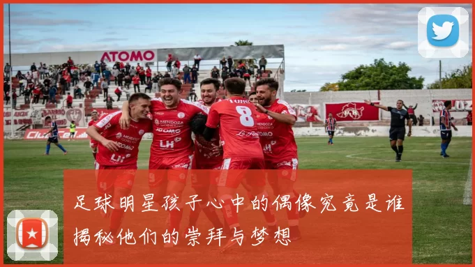 足球明星孩子心中的偶像究竟是谁揭秘他们的崇拜与梦想