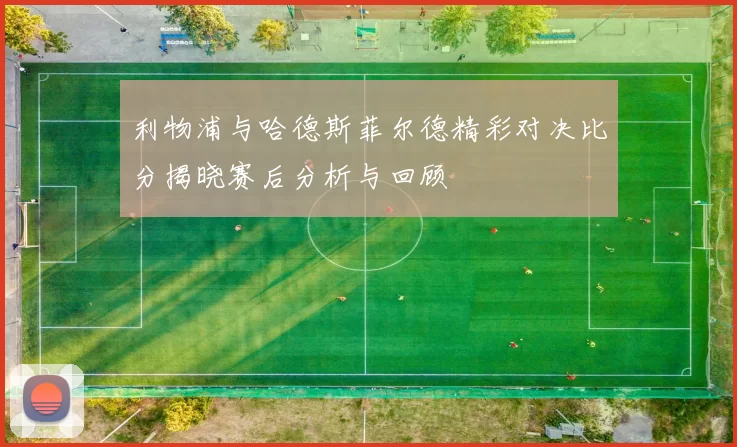 利物浦与哈德斯菲尔德精彩对决比分揭晓赛后分析与回顾