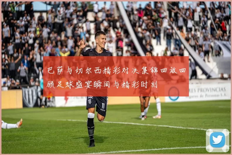 巴萨与切尔西精彩对决集锦回放回顾足球盛宴瞬间与精彩时刻